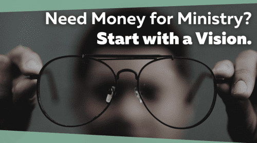 Need money for ministry? Start with a vision.