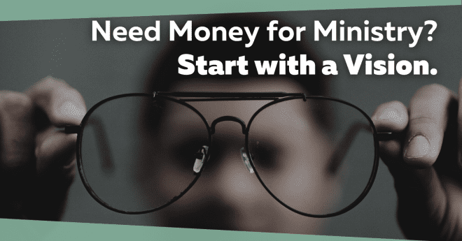 Need money for ministry? Start with a vision.